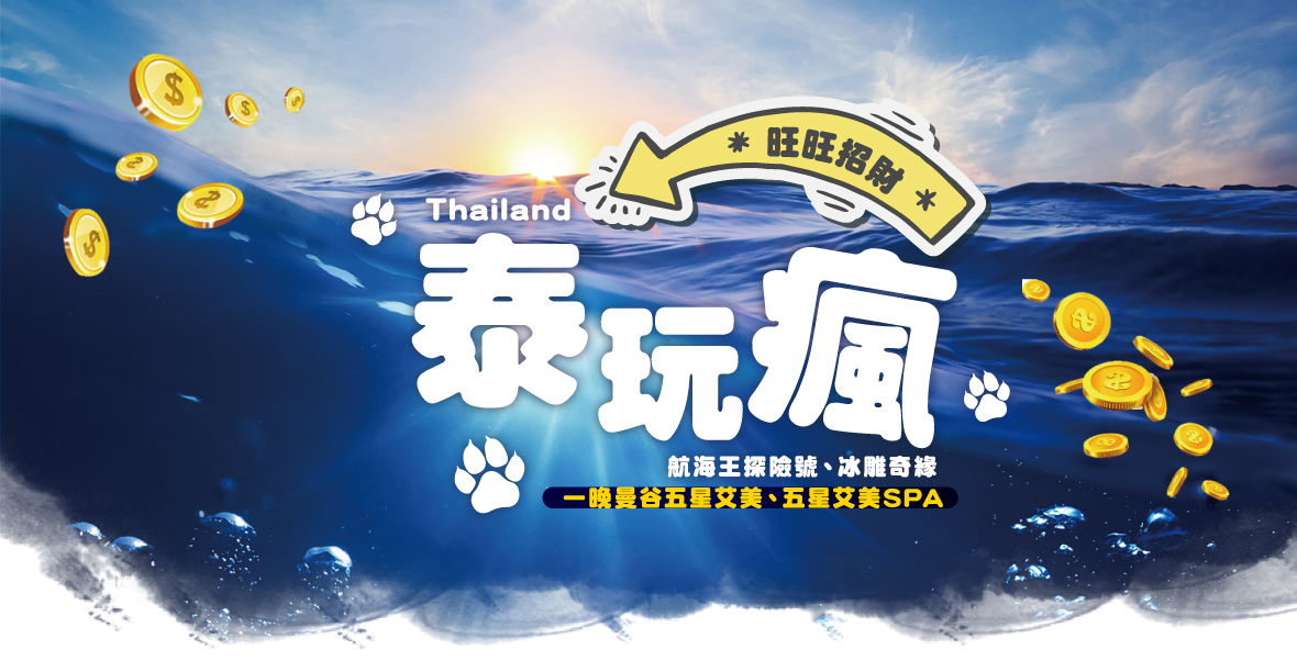 旺旺招財-泰玩瘋~航海王探險號、冰雕奇緣、一晚曼谷五星艾美、五星艾美SPA五日